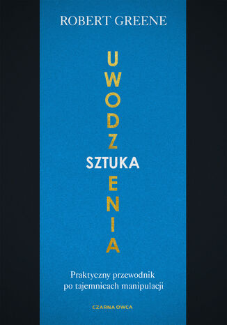 Sztuka uwodzenia. Praktyczny przewodnik po tajemnicach manipulacji Robert Greene - okladka książki