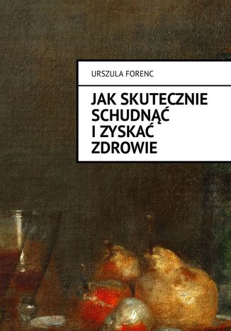 Jak skutecznie schudnąć i zyskać zdrowie Urszula Forenc - okladka książki