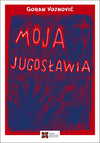 Moja Jugosławia Vojnović Goran - okladka książki
