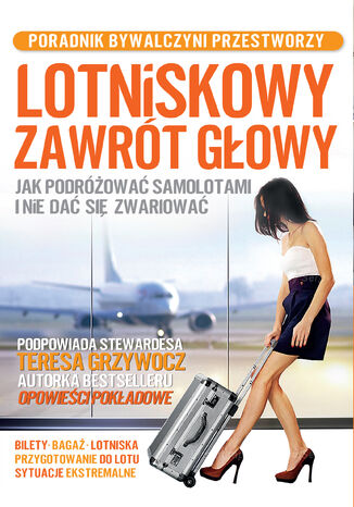 Lotniskowy zawrót głowy. Jak podróżować samolotami i nie dać się zwariować Teresa Grzywocz - okladka książki