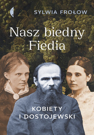 Nasz biedny Fiedia. Kobiety i Dostojewski Sylwia Frołow - okladka książki