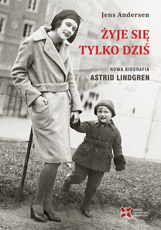 Żyje się tylko dziś. Nowa biografia Astrid Lindgren Jens Andresen - okladka książki