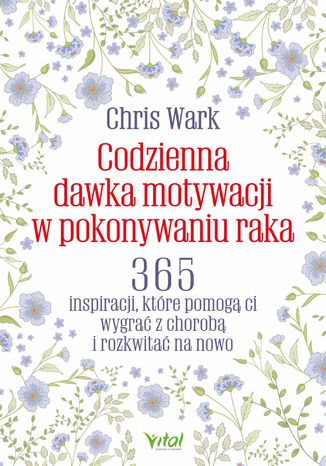 Codzienna dawka motywacji w pokonywaniu raka Chris Wark - okladka książki