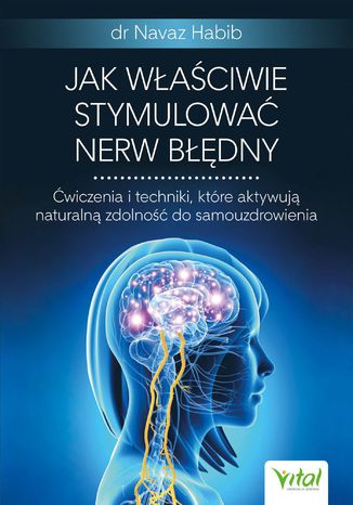 Jak właściwie stymulować nerw błędny. Ćwiczenia i techniki, które aktywują naturalną zdolność do samouzdrowienia Dr Navaz Habib - okladka książki