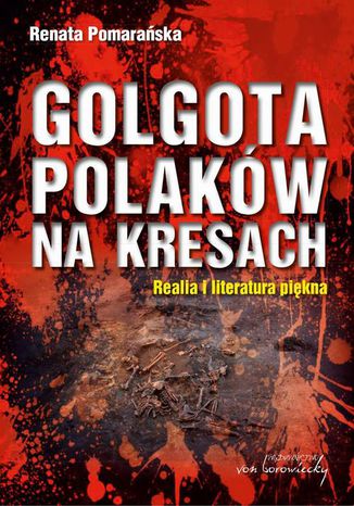 Golgota Polaków na Kresach Realia i literatura piękna Renata Pomarańska - okladka książki