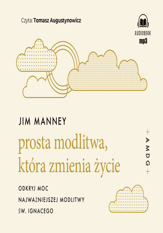 Prosta modlitwa, która zmienia życie. Odkryj moc najważniejszej modlitwy św. Ignacego Jim Manney - okladka książki