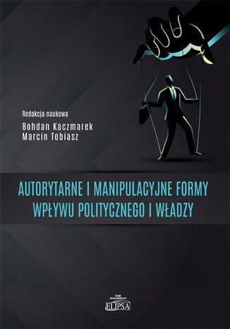 Autorytarne i manipulacyjne formy wpływu politycznego i władzy Marcin Tobiasz, Bohdan Kaczmarek - okladka książki