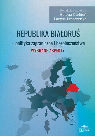 Republika Białoruś - polityka zagraniczna i bezpieczeństwa. Wybrane aspekty Helena Giebień, Larysa Leszczenko - okladka książki