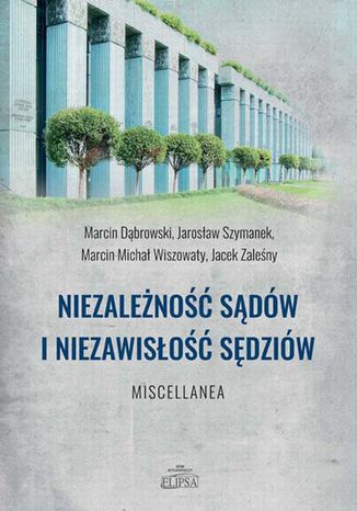 Niezależność sądów i niezawisłość sędziów Marcin Dąbrowski, Jacek Zaleśny, Marcin Wiszowaty, Jarosław Szymanek - okladka książki