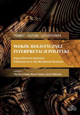 Wokół holistycznej interpretacji polityki Marcin Tobiasz, Jacek Ziółkowski, Filip Pierzchalski - okladka książki