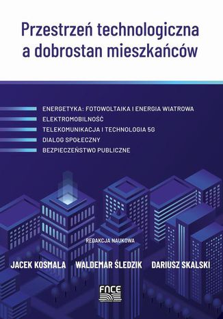 Przestrzeń technologiczna a dobrostan mieszkańców Jacek Kosmala, Waldemar Śledzik, Dariusz Skalski - okladka książki