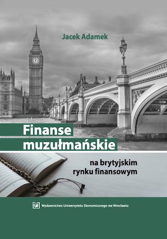 Finanse muzułmańskie na brytyjskim rynku finansowym (wybrane zagadnienia) Jacek Adamek - okladka książki
