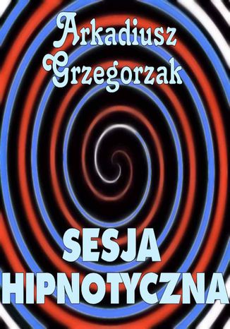 Sesja hipnotyczna Arkadiusz Grzegorzak - okladka książki