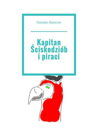 Kapitan Ściskodziób i piraci Damian Rancow - okladka książki