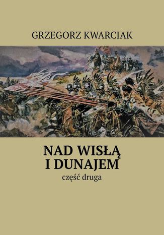 Nad Wisłą i Dunajem. Część 2 Grzegorz Kwarciak - okladka książki