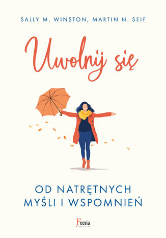 Uwolnij się od natrętnych myśli i wspomnień Sally M. Winston, Martin N. Seif - okladka książki