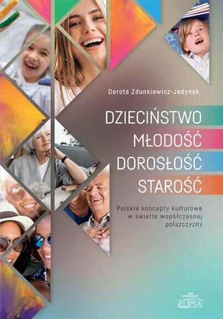 DZIECIŃSTWO - MŁODOŚĆ - DOROSŁOŚĆ - STAROŚĆ. Polskie koncepty kulturowe w świetle współczesnej polszczyzny Dorota Zdunkiewicz-Jedynak - okladka książki