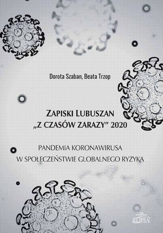 Zapiski Lubuszan "Z czasów zarazy" 2020. Pandemia koronawirusa w społeczeństwie globalnego ryzyka Dorota Szaban, Beata Trzop - okladka książki