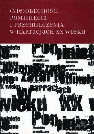 (Nie)obecność. Pominięcia i przemilczenia w narracjach XX wieku Hanna Gosk, Bożena Karwowska - okladka książki