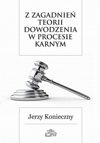 Z zagadnień teorii dowodzenia w procesie karnym Jerzy Konieczny - okladka książki