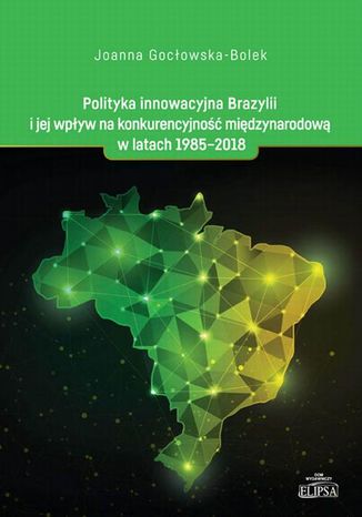 Polityka innowacyjna Brazylii i jej wpływ na konkurencyjność międzynarodową w latach 1985-2018 Joanna Gocłowska-Bolek - okladka książki