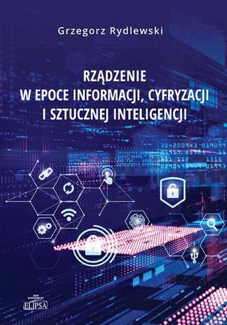 Rządzenie w epoce informacji, cyfryzacji i sztucznej inteligencji Grzegorz Rydlewski - okladka książki