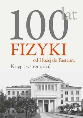 100 lat fizyki: od Hożej do Pasteura Andrzej Kajetan Wróblewski - okladka książki