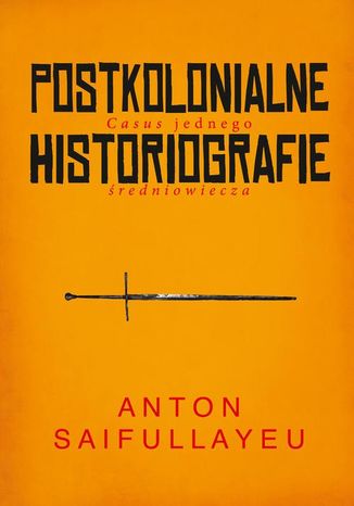 Postkolonialne historiografie Anton Saifullayeu - okladka książki