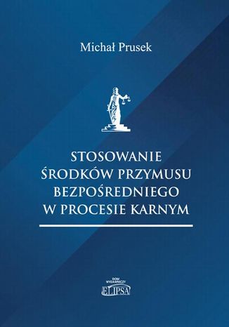 Stosowanie środków przymusu bezpośredniego w procesie karnym Michał Prusek - okladka książki