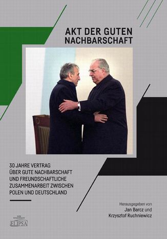 Akt der guten Nachbarschaft - 30 Jahre Vertrag über gute Nachbarschaft und freundschaftliche Zusammenarbeit zwischen Polen und Deutschland Jan Barcz, Krzysztof Ruchniewicz - okladka książki