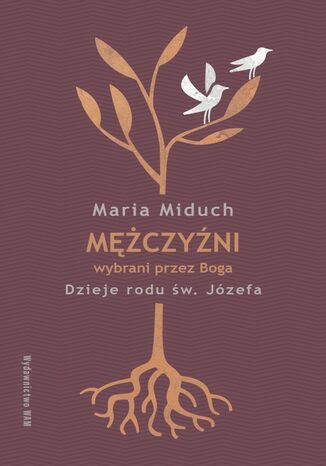 Mężczyźni wybrani przez Boga. Dzieje rodu św. Józefa Maria Miduch - okladka książki