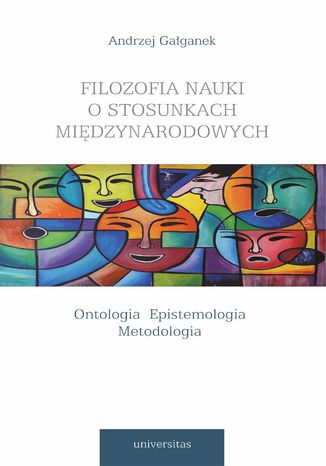 Filozofia nauki o stosunkach międzynarodowych. Ontologia. Epistemologia. Metodologia Andrzej Gałganek - okladka książki