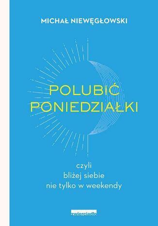 Polubić poniedziałki. Czyli bliżej siebie nie tylko w weekendy Michał Niewęgłowski - okladka książki