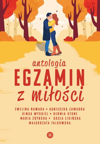 Egzamin z miłości Ewelina Nawara, Agnieszka Zawadka, Kinga Wyskiel, Hermia Stone, Maria Zdybska, Gosia Lisińska, Małgorzata Falkowska - okladka książki