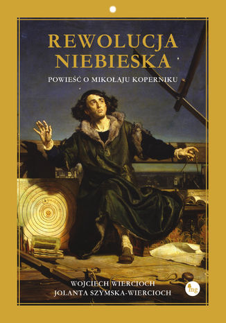 Rewolucja niebieska. Powieść o Mikołaju Koperniku Wojciech Wiercioch, Jolanta Szymska-Wiercioch - okladka książki