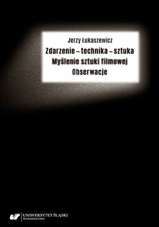 Zdarzenie - technika - sztuka. Myślenie sztuki filmowej. Obserwacje Jerzy Łukaszewicz - okladka książki