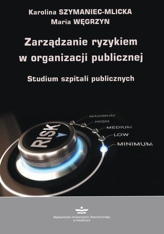 Zarządzanie ryzykiem w organizacji publicznej Karolina Szymaniec-Mlicka, Maria Węgrzyn - okladka książki