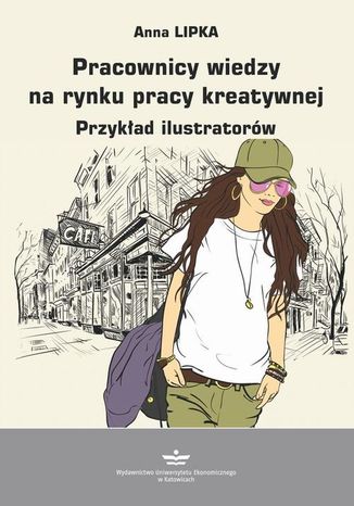 Pracownicy wiedzy na rynku pracy kreatywnej Anna Lipka - okladka książki