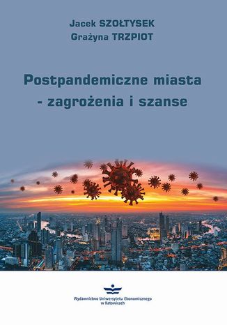 Postpandemiczne miasta  zagrożenia i szanse Jacek Szołtysek, Grażyna Trzpiot - okladka książki