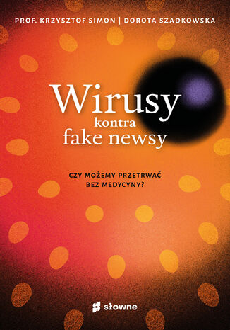 Wirusy kontra fake newsy. Czy możemy przetrwać bez medycyny? prof. Krzysztof Simon, Dorota Szadkowska - okladka książki
