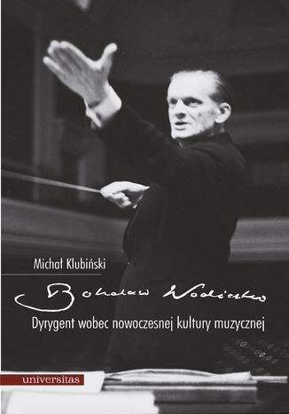 Bohdan Wodiczko. Dyrygent wobec nowoczesnej kultury muzycznej Michał Klubiński - okladka książki