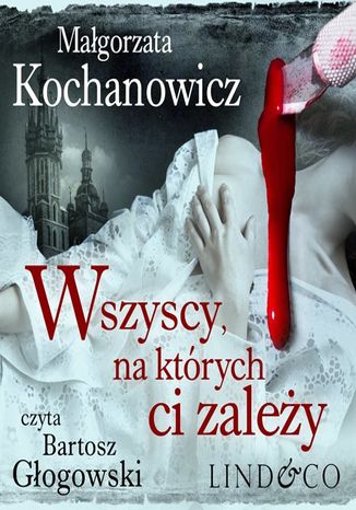 Wszyscy, na których ci zależy. Detektyw Witold Korczyński. Tom 1 Małgorzata Kochanowicz - okladka książki