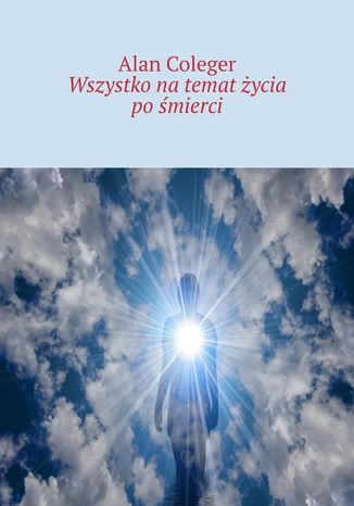 Wszystko na temat życia po śmierci Alan Coleger - okladka książki