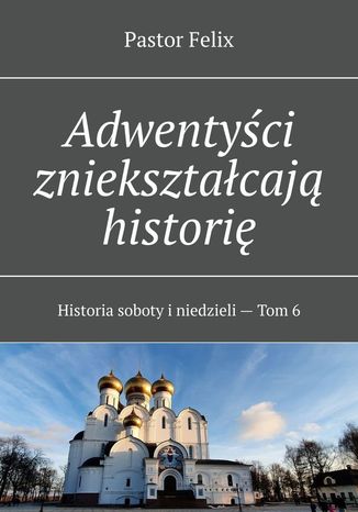 Adwentyści zniekształcają historię Felix Pastor - okladka książki