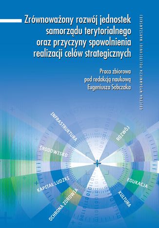 Zrównoważony rozwój jednostek samorządu terytorialnego oraz przyczyny spowolnienia realizacji celów strategicznych Eugeniusz Sobczak - okladka książki