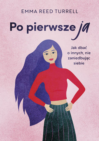 Po pierwsze ja. Jak dbać o innych, nie zaniedbując siebie Emma Reed Turrell - okladka książki