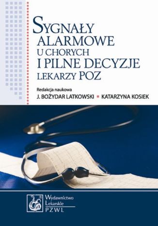 Sygnały alarmowe u chorych i pilne decyzje lekarzy POZ Bożydar Latkowski, Katarzyna Kosiek - okladka książki