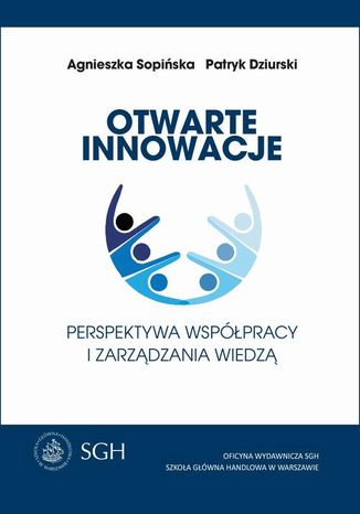 Otwarte innowacje. Perspektywa współpracy i zarządzanie wiedzą Agnieszka Sopińska, Patryk Dziurski - okladka książki