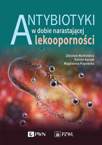 Antybiotyki w dobie narastającej lekoodporności Zdzisław Markiewicz, Magdalena Popowska, Dorota Korsak, Krzysztof Sieradzki - okladka książki