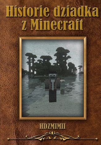 Historie dziadka z Minecraft Szymon Czardybon, Paweł Doroszkiewicz, Grzegorz Starewicz - okladka książki